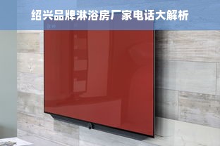 绍兴品牌淋浴房厂家电话大解析
