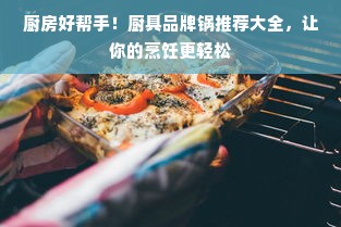 厨房好帮手！厨具品牌锅推荐大全，让你的烹饪更轻松