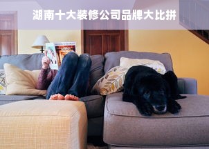 湖南十大装修公司品牌大比拼