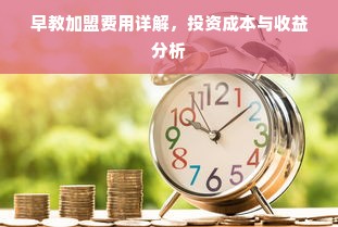 早教加盟费用详解，投资成本与收益分析