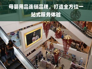 母婴用品连锁品牌，打造全方位一站式服务体验