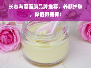 长春海藻面膜品牌推荐，养颜护肤，你值得拥有！
