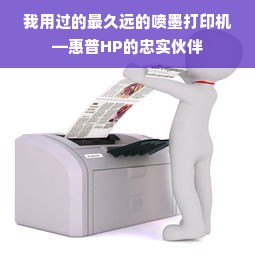 我用过的最久远的喷墨打印机—惠普HP的忠实伙伴