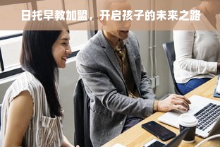 日托早教加盟，开启孩子的未来之路