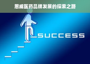 恩威医药品牌发展的探索之路