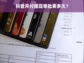 抖音月付提现审批要多久？