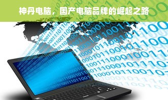 神丹电脑，国产电脑品牌的崛起之路