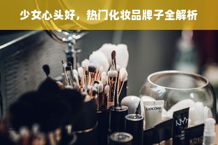 少女心头好，热门化妆品牌子全解析
