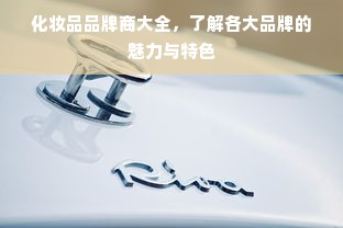化妆品品牌商大全，了解各大品牌的魅力与特色