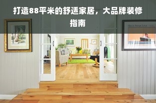打造88平米的舒适家居，大品牌装修指南