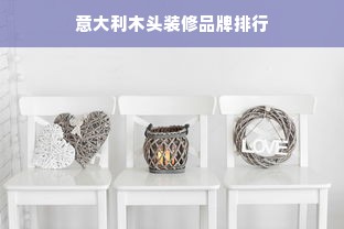 意大利木头装修品牌排行