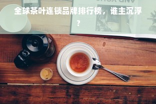 全球茶叶连锁品牌排行榜，谁主沉浮？