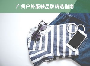 广州户外服装品牌精选指南