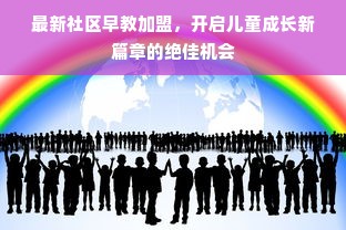 最新社区早教加盟，开启儿童成长新篇章的绝佳机会