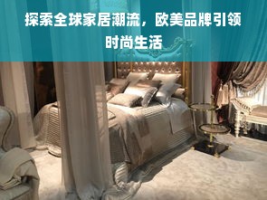 探索全球家居潮流，欧美品牌引领时尚生活