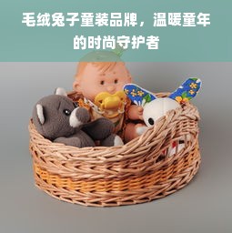 毛绒兔子童装品牌，温暖童年的时尚守护者