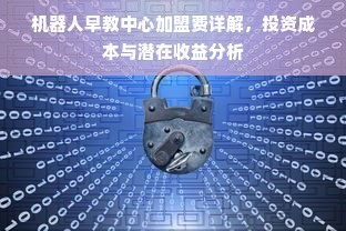 机器人早教中心加盟费详解，投资成本与潜在收益分析