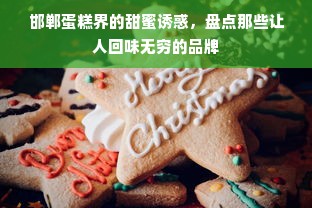 邯郸蛋糕界的甜蜜诱惑，盘点那些让人回味无穷的品牌