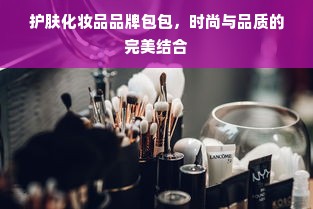 护肤化妆品品牌包包，时尚与品质的完美结合