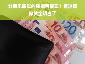 分期乐转账的钱能否提现？看这篇你就全明白了