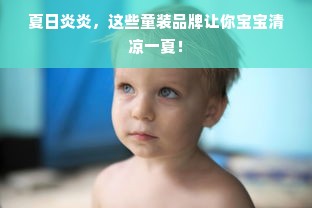 夏日炎炎，这些童装品牌让你宝宝清凉一夏！