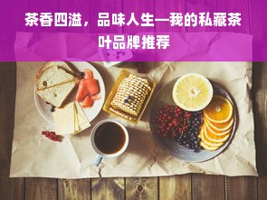 茶香四溢，品味人生—我的私藏茶叶品牌推荐