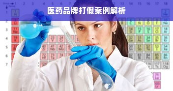 医药品牌打假案例解析