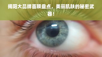 揭阳大品牌面膜盘点，美丽肌肤的秘密武器！