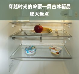 穿越时光的冷藏—复古冰箱品牌大盘点