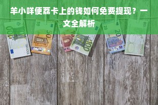 羊小咩便荔卡上的钱如何免费提现？一文全解析