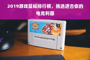 2019游戏鼠标排行榜，挑选适合你的电竞利器