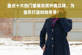 盘点十大热门童装女孩外套品牌，为宝贝打造时尚冬季！