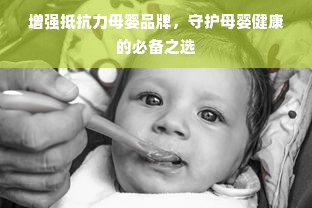 增强抵抗力母婴品牌，守护母婴健康的必备之选