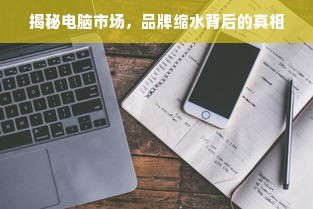 揭秘电脑市场，品牌缩水背后的真相
