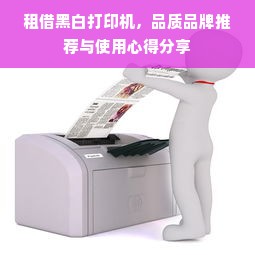 租借黑白打印机，品质品牌推荐与使用心得分享