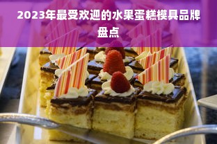 2023年最受欢迎的水果蛋糕模具品牌盘点