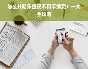 怎么分期乐提现不用手续费？一文全攻略