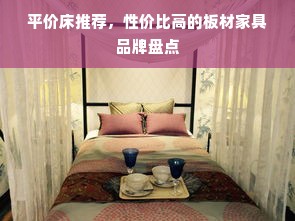 平价床推荐，性价比高的板材家具品牌盘点