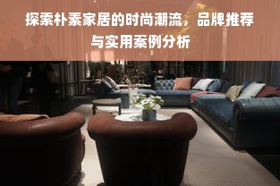 探索朴素家居的时尚潮流，品牌推荐与实用案例分析
