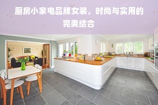 厨房小家电品牌女装，时尚与实用的完美结合