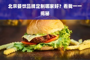 北京餐饮品牌定制哪家好？看我一一揭秘