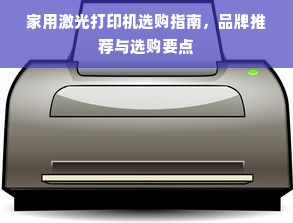 家用激光打印机选购指南，品牌推荐与选购要点