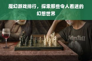 魔幻游戏排行，探索那些令人着迷的幻想世界