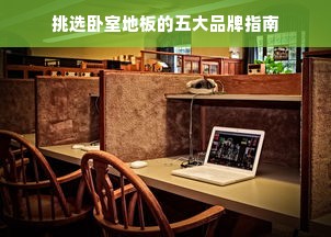 挑选卧室地板的五大品牌指南