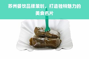 苏州餐饮品牌策划，打造独特魅力的美食名片