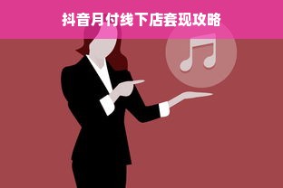 抖音月付线下店套现攻略