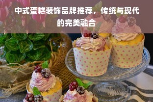 中式蛋糕装饰品牌推荐，传统与现代的完美融合