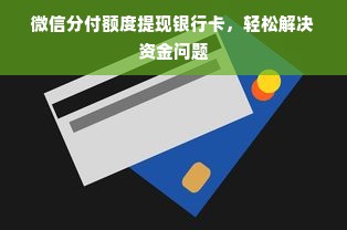 微信分付额度提现银行卡，轻松解决资金问题