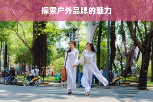 探索户外品牌的魅力