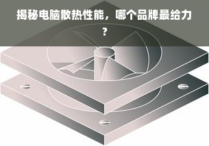 揭秘电脑散热性能，哪个品牌最给力？